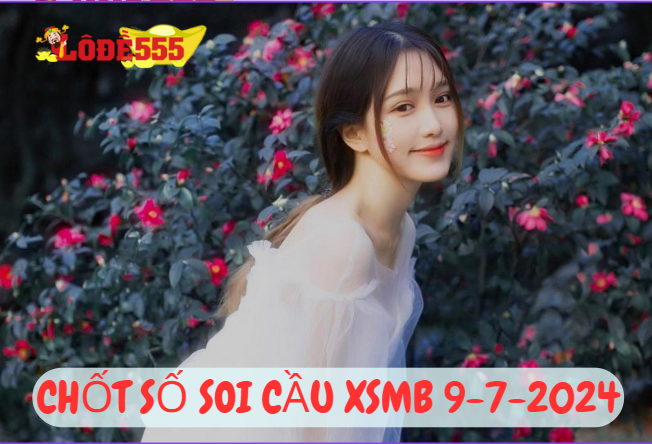  Soi Cầu XSMB 9-7-2024 | Dự Đoán Kết Quả Xổ Số Miền Bắc